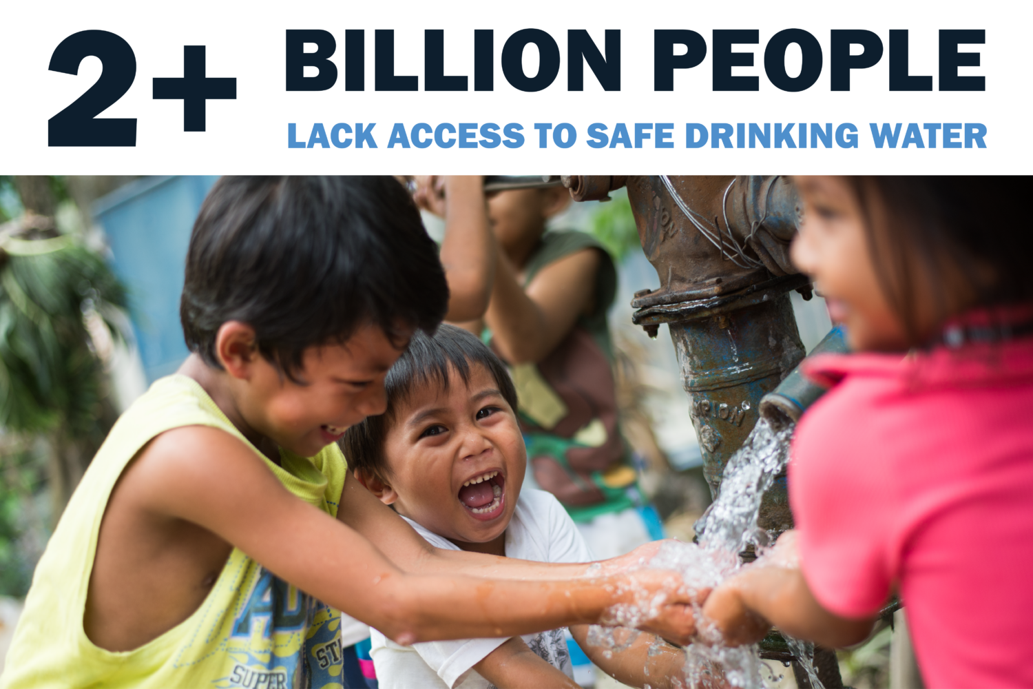 This image shows children laughing as water pours from a well, with the text "2+ Billion People Lack Access to Safe Drinking Water" above the image.